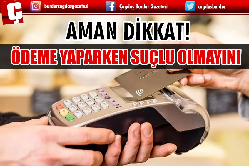 AMAN DİKKAT! ÖDEME YAPARKEN SUÇLU OLMAYIN!