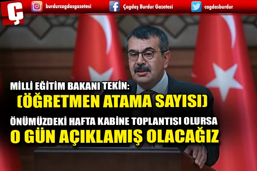 MİLLİ EĞİTİM BAKANI TEKİN: (ÖĞRETMEN ATAMA SAYISI) ÖNÜMÜZDEKİ HAFTA KABİNE TOPLANTISI OLURSA O GÜN AÇIKLAMIŞ OLACAĞIZ