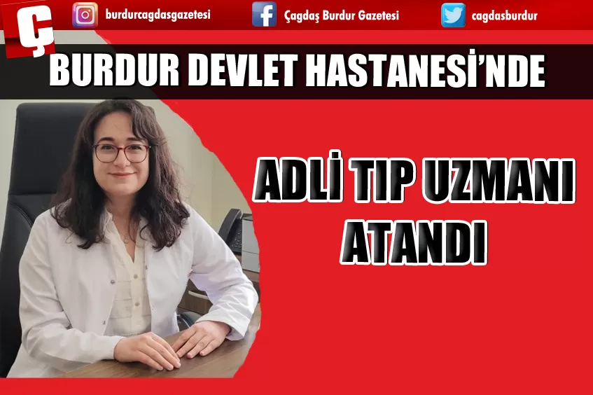 BURDUR DEVLET HASTANESİ'NE ADLİ TIP UZMANI ATANDI 