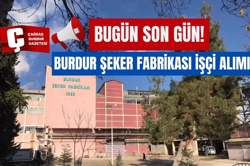 BURDUR ŞEKER FABRİKASI İŞÇİ ALIMI İÇİN  BUGÜN SON GÜN