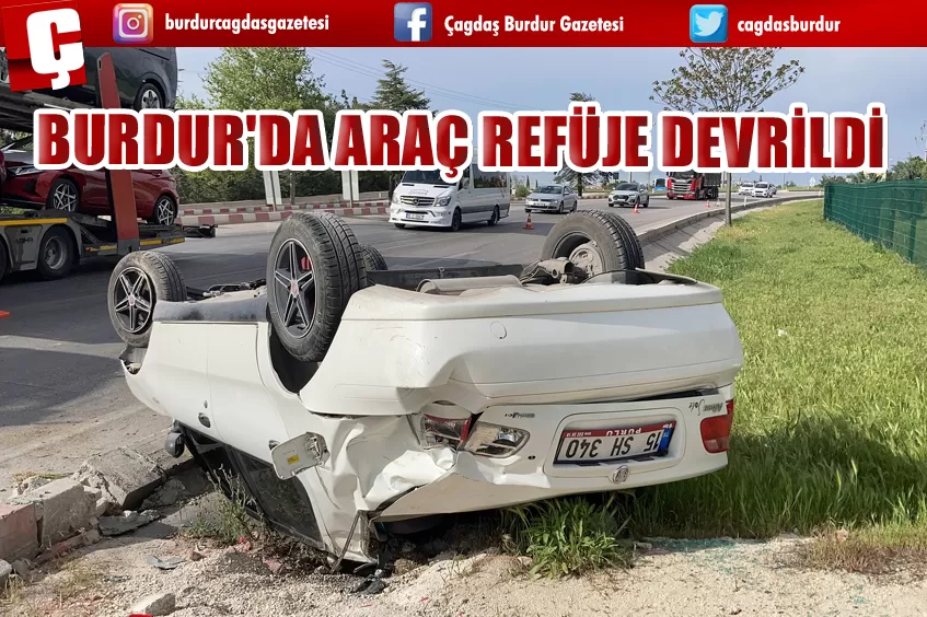 BURDUR'DA ARAÇ REFÜJE DEVRİLDİ 