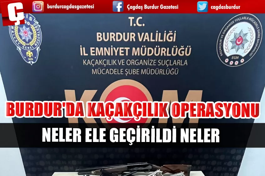 BURDUR'DA KAÇAKÇILIK OPERASYONU