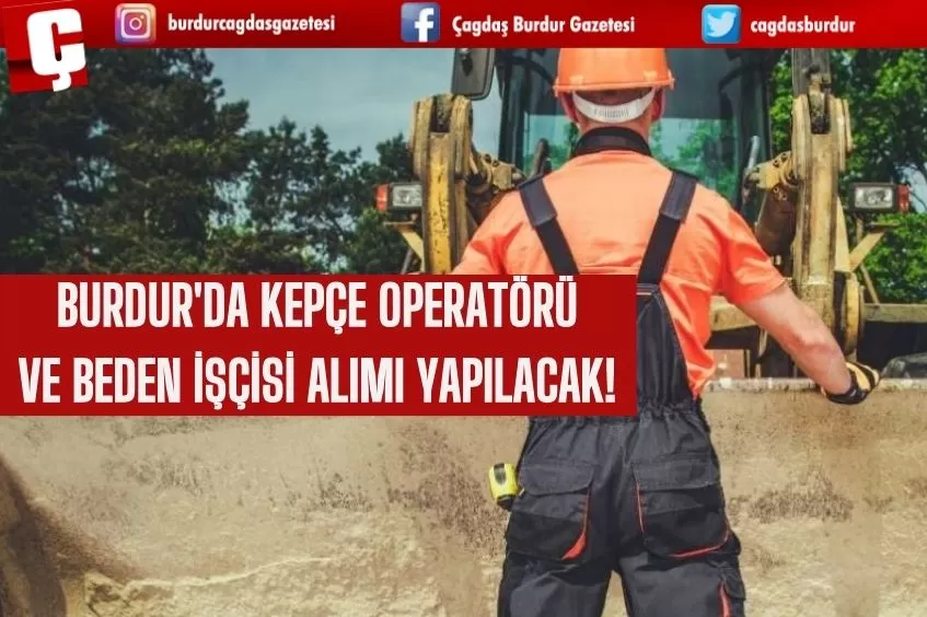 BURDUR'DA KEPÇE OPERATÖRÜ VE BEDEN İŞÇİSİ ALIMI