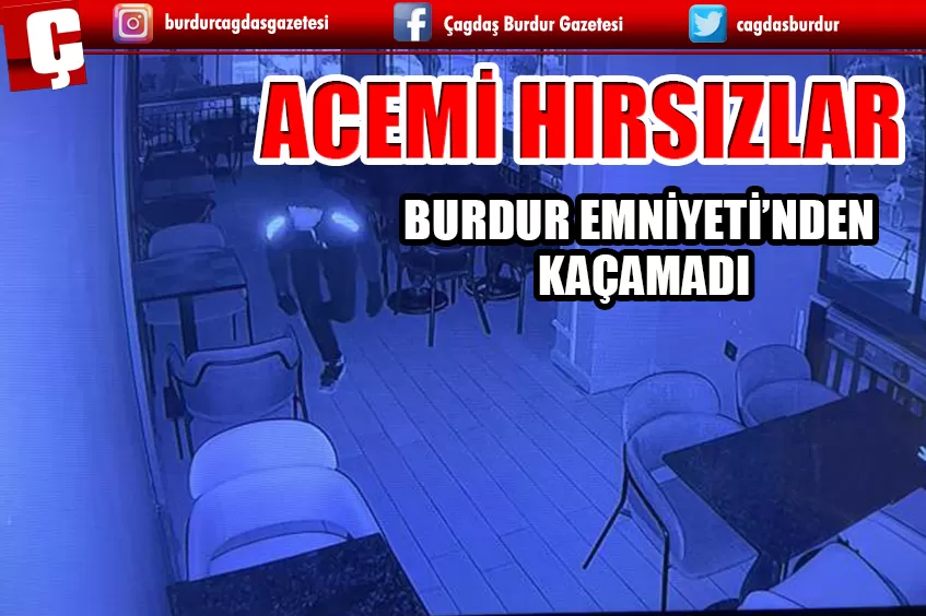 ACEMİ HIRSIZLAR BURDUR EMNİYETİ’NDEN KAÇAMADI