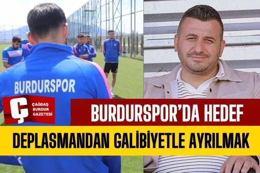 BURDURSPOR’DA HEDEF, DEPLASMANDAN GALİP AYRILMAK