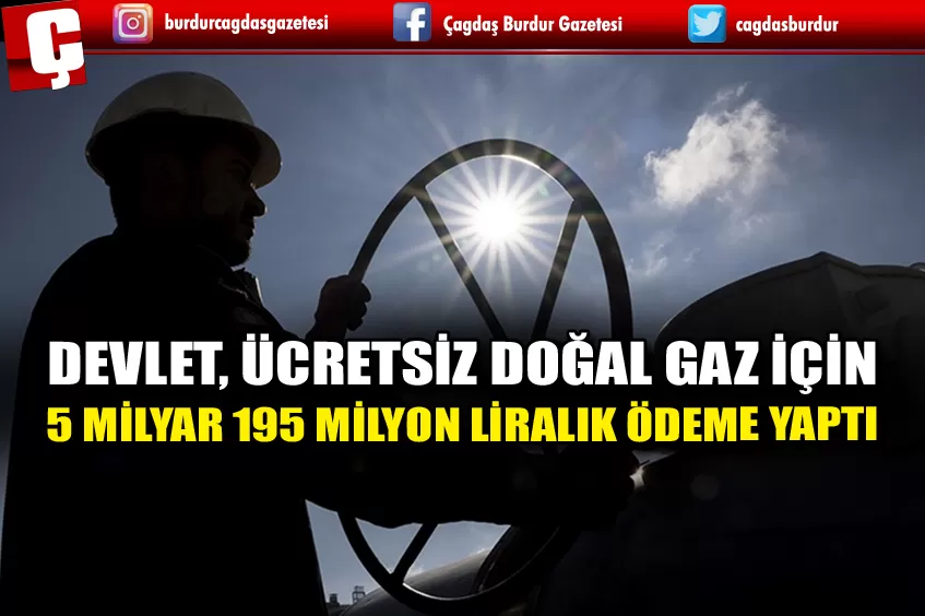 DEVLET, ÜCRETSİZ DOĞAL GAZ İÇİN 5 MİLYAR 195 MİLYON LİRALIK ÖDEME YAPTI