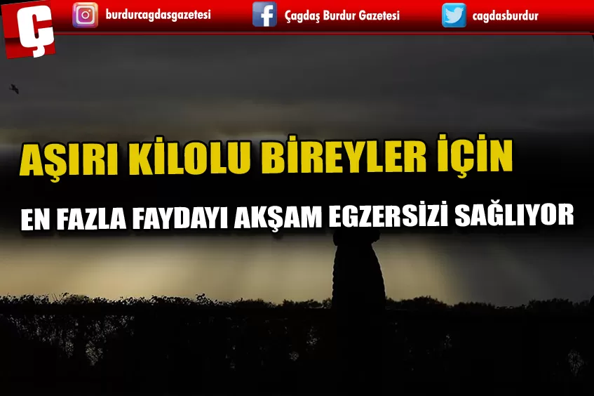 ARAŞTIRMA: AŞIRI KİLOLU BİREYLER İÇİN EN FAZLA FAYDAYI AKŞAM EGZERSİZİ SAĞLIYOR