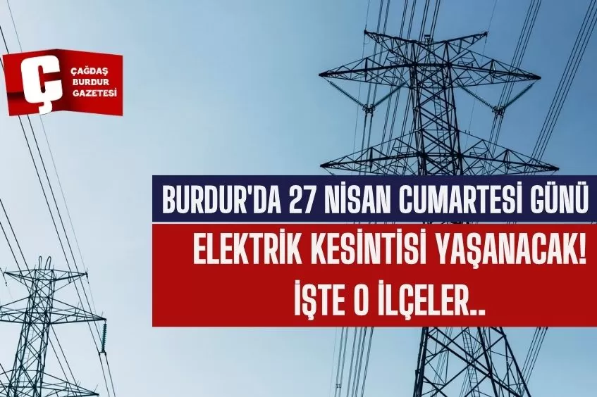 BURDUR'DA 27 NİSAN CUMARTESİ GÜNÜ ELEKTRİK KESİNTİSİ YAŞANACAK