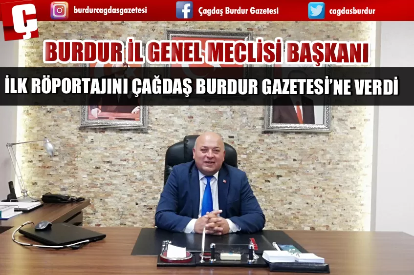 BURDUR İL GENEL MECLİSİ BAŞKANI SEÇİLEN LEVENT TOKMAKER İLK RÖPORTAJINI ÇAĞDAŞ BURDUR GAZETESİ’NE VERDİ