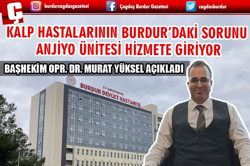 BAŞHEKİM YÜKSEL AÇIKLADI! KALP HASTALARININ BURDUR’DAKİ SORUNU ANJİYO ÜNİTESİ HİZMETE GİRİYOR