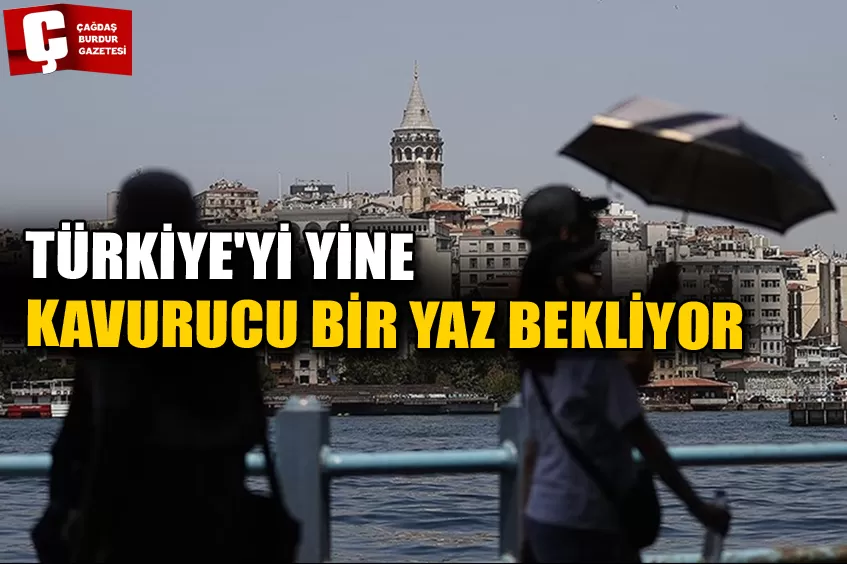 TÜRKİYE'Yİ YİNE KAVURUCU BİR YAZ BEKLİYOR