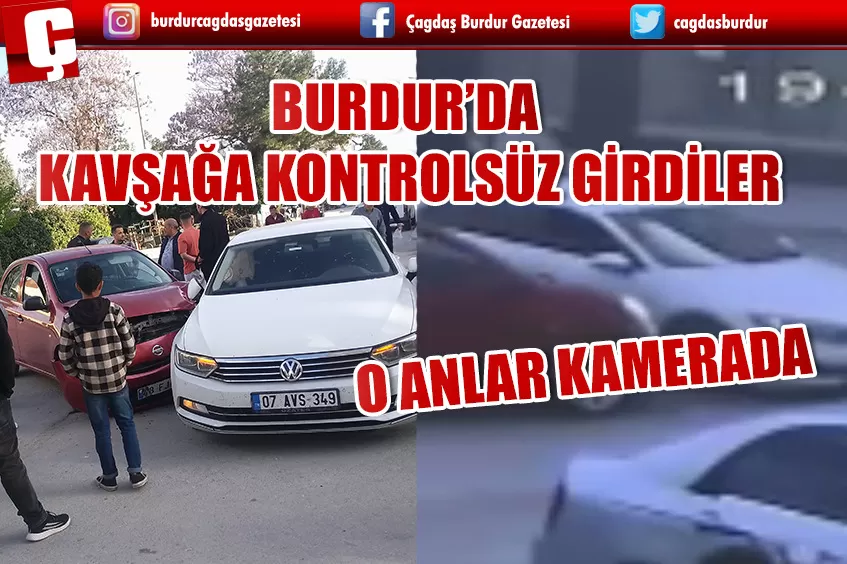 BURDUR’DA KAVŞAĞA KONTROLSÜZ GİREN OTOMOBİLLER ÇARPIŞTI, O ANLAR KAMERADA