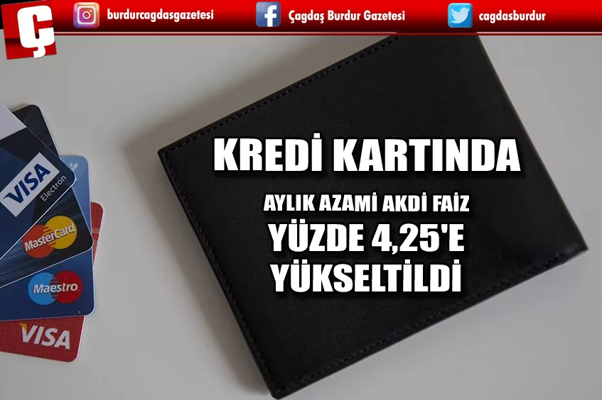 KREDİ KARTINDA AYLIK AZAMİ AKDİ FAİZ YÜZDE 4,25'E YÜKSELTİLDİ