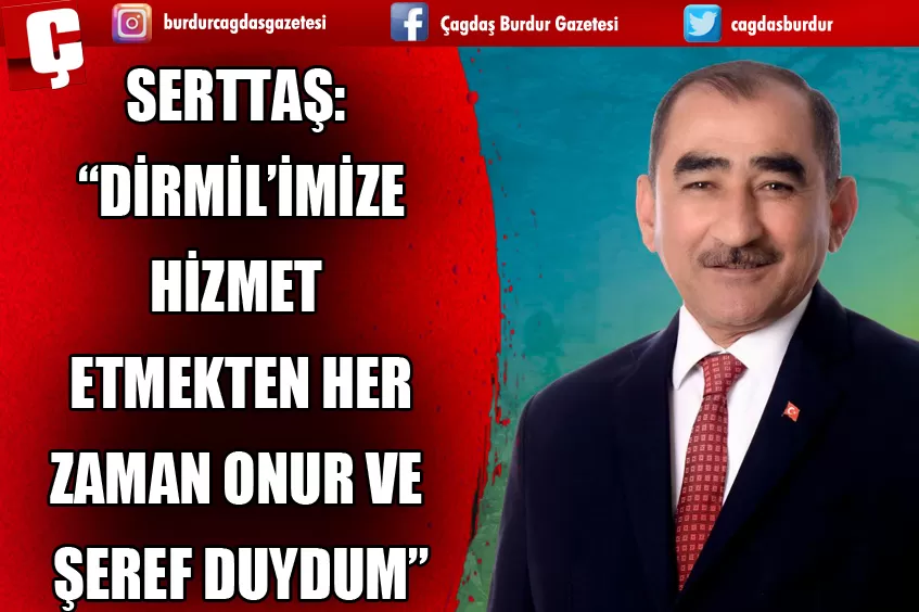 SERTTAŞ: “DİRMİL’İMİZE HİZMET ETMEKTEN HER ZAMAN ONUR VE ŞEREF DUYDUM”