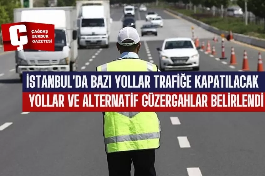 İSTANBUL'DA BAZI YOLLAR TRAFİĞE KAPATILACAK