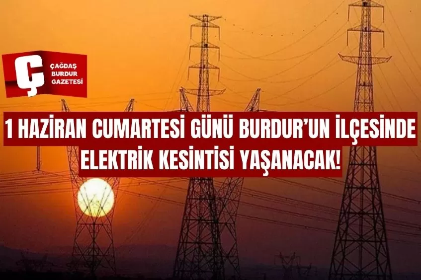 BURDUR'DA YARIN ELEKTRİK KESİNTİSİ YAŞANACAK!