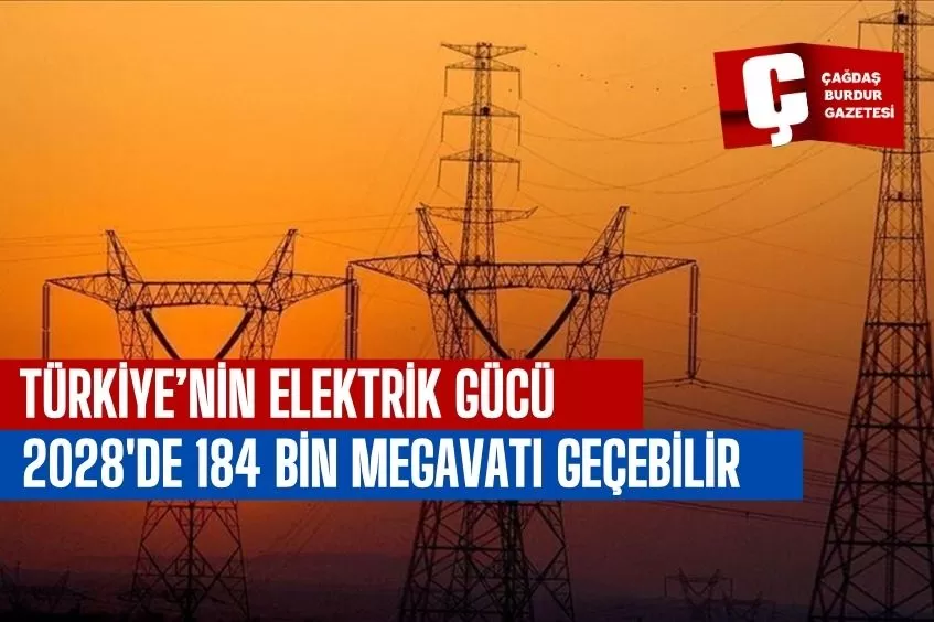 TÜRKİYE'NİN ELEKTRİKTE KURULU GÜCÜNÜN 2028'DE 184 BİN MEGAVATI GEÇMESİ BEKLENİYOR