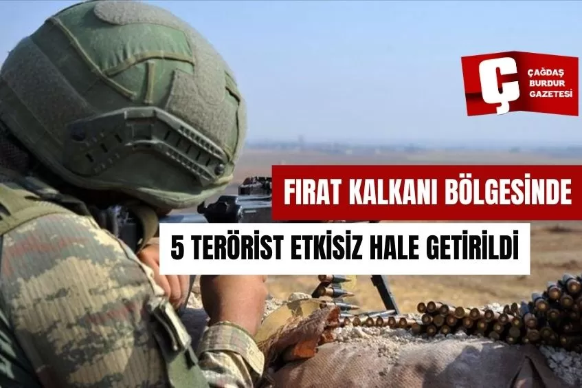 FIRAT KALKANI BÖLGESİNDE 5 TERÖRİST ETKİSİZ HALE GETİRİLDİ