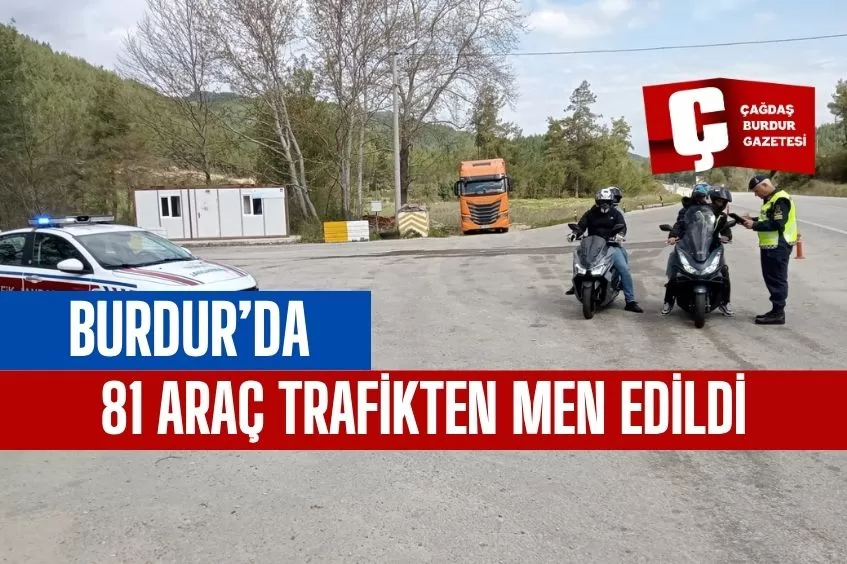 BURDUR’DA 81 ARAÇ TRAFİKTEN MEN EDİLDİ