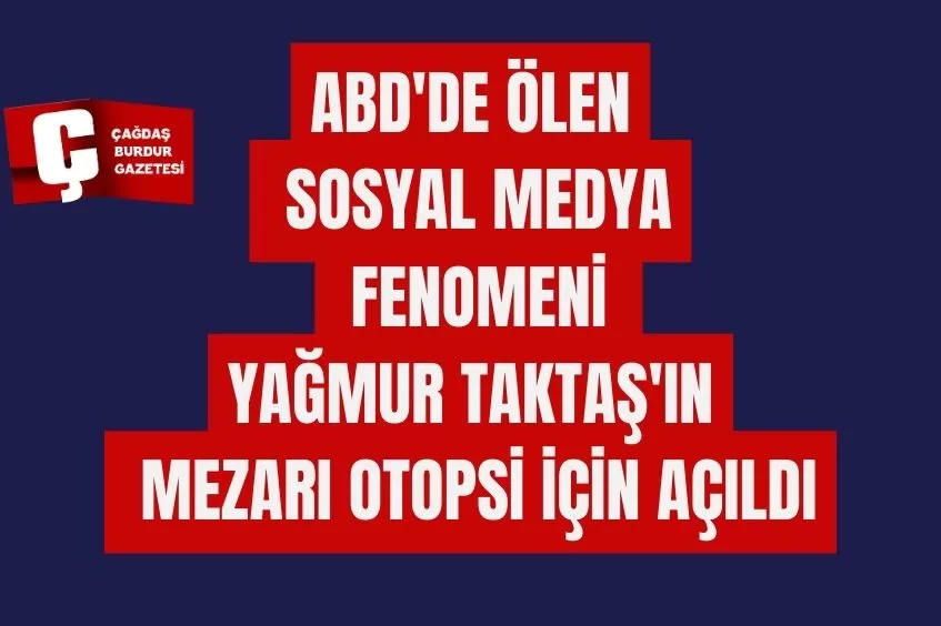 ABD'DE ÖLEN SOSYAL MEDYA FENOMENİ YAĞMUR TAKTAŞ'IN MEZARI OTOPSİ İÇİN AÇILDI