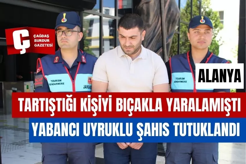 ALANYA'DA TARTIŞTIĞI KİŞİYİ BIÇAKLA YARALAYAN YABANCI UYRUKLU ZANLI TUTUKLANDI