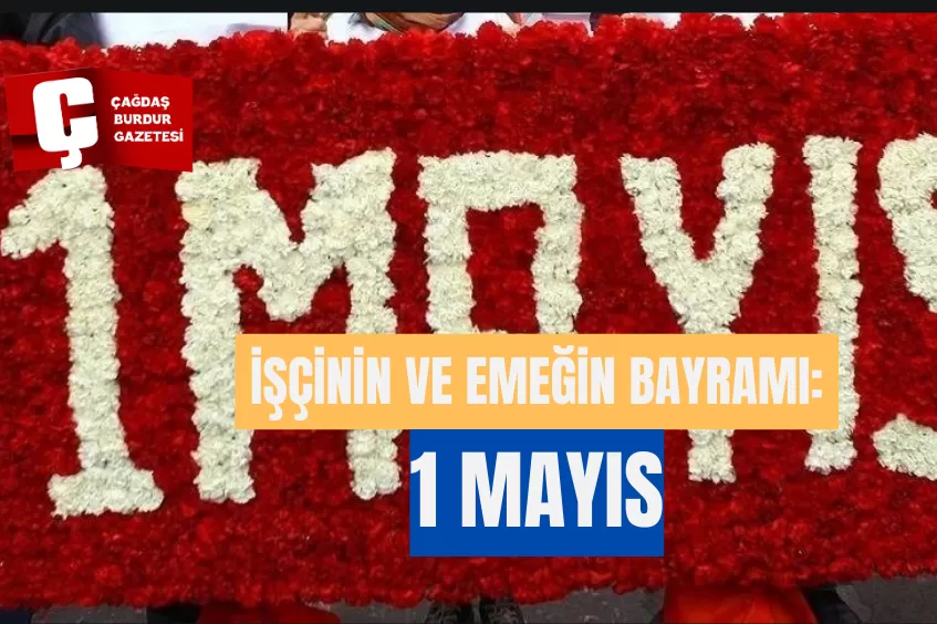 İŞÇİNİN VE EMEĞİN BAYRAMI: 1 MAYIS