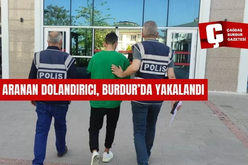 ARANAN DOLANDIRICI, BURDUR’DA YAKALANDI