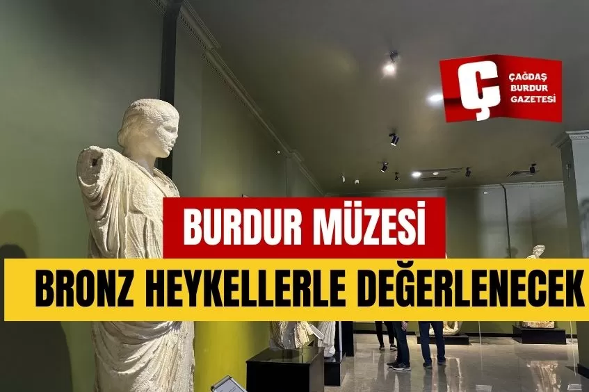 BURDUR MÜZESİ SERGİLENECEK BRONZ HEYKELLERLE DEĞERLENECEK