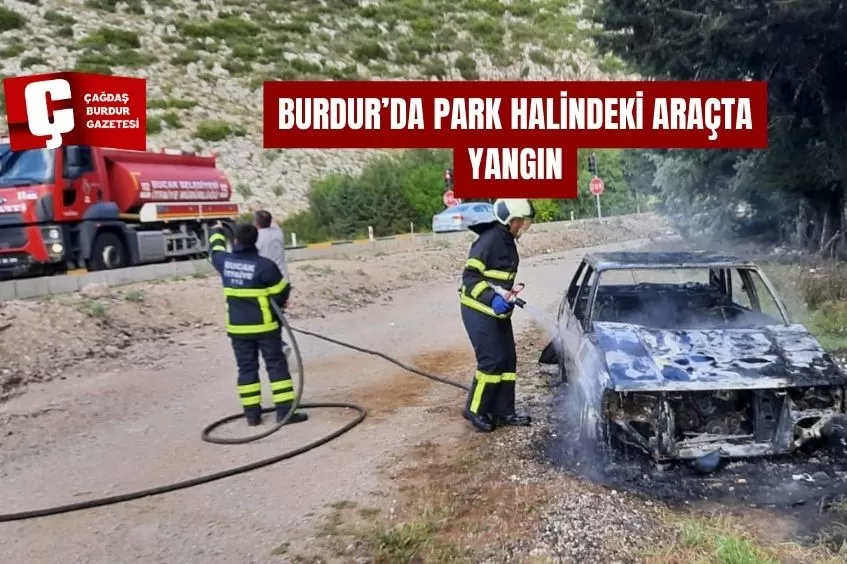 BURDUR’DA PARK HALİNDEKİ ARAÇTA YANGIN