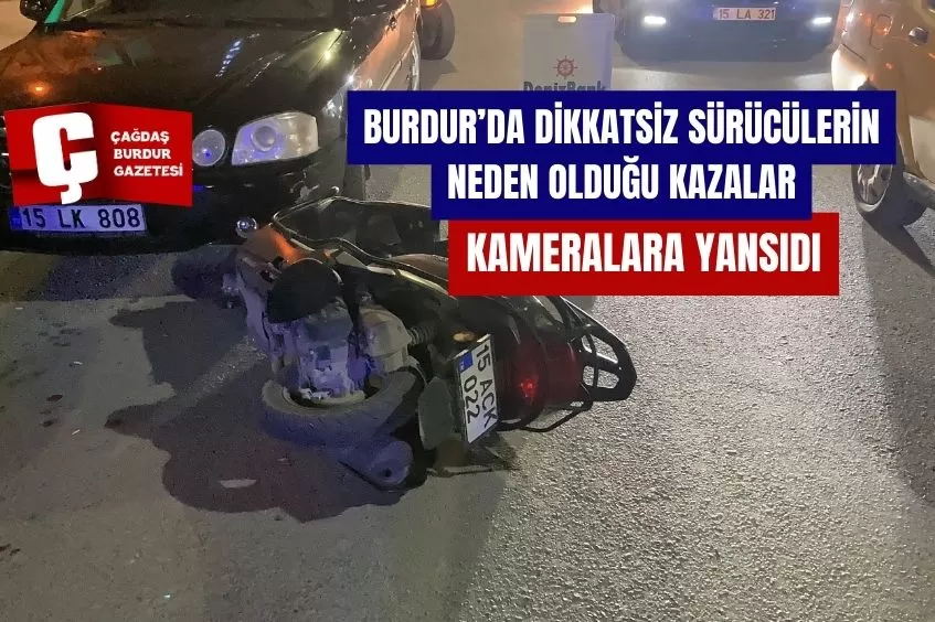  BURDUR’DA DİKKATSİZ SÜRÜCÜLERİN NEDEN OLDUĞU KAZALAR KAMERALARA YANSIDI