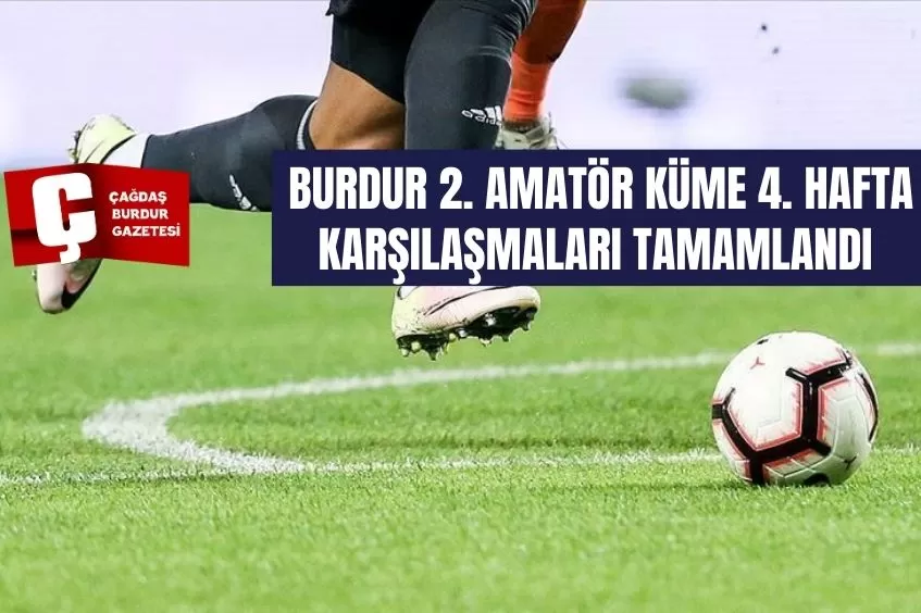  BURDUR 2. AMATÖR KÜME 4. HAFTA KARŞILAŞMALARI TAMAMLANDI