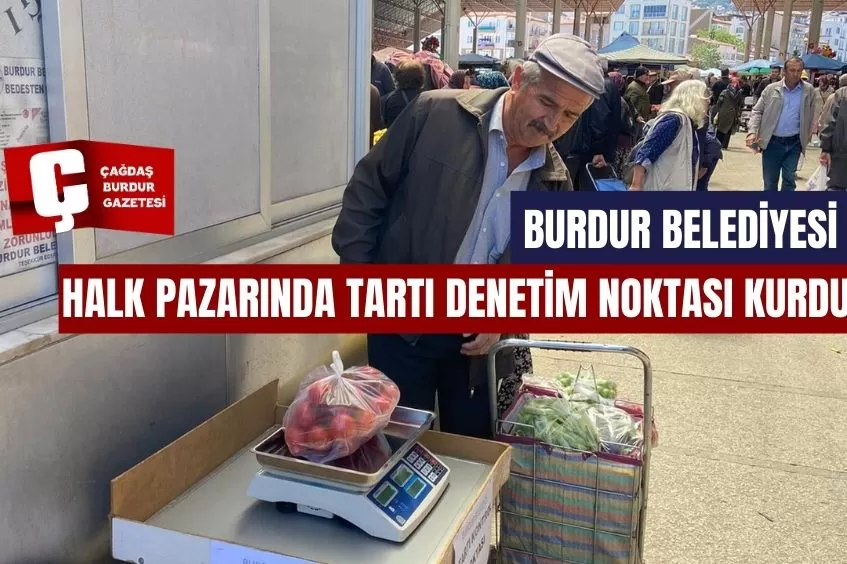 BURDUR BELEDİYESİ HALK PAZARINDA TARTI DENETİM NOKTASI KURDU