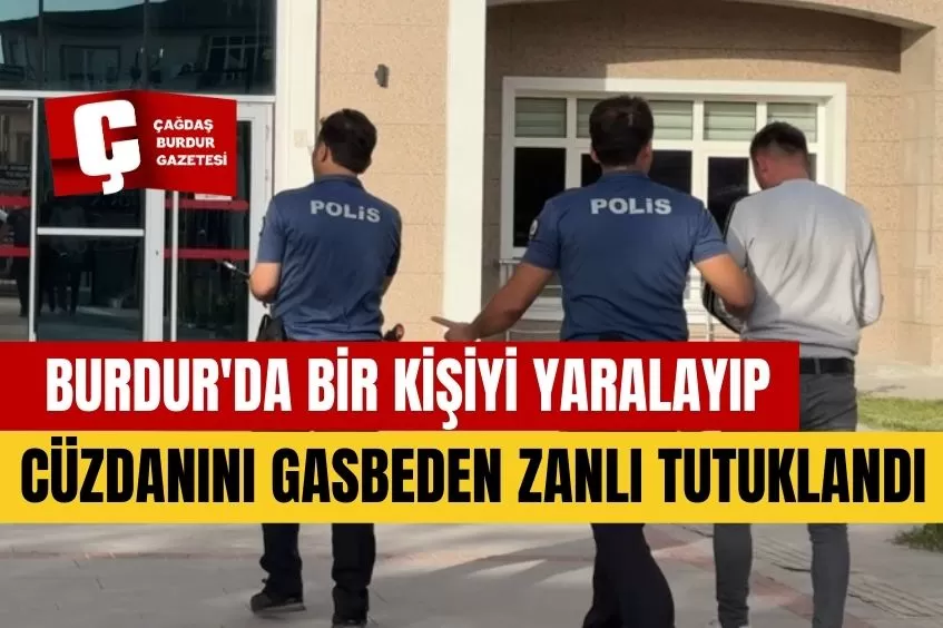 BURDUR'DA BİR KİŞİYİ YARALAYIP CÜZDANINI GASBEDEN ZANLI TUTUKLANDI