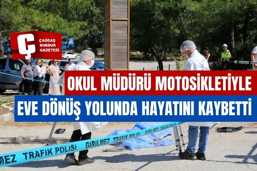 OKUL MÜDÜRÜ MOTOSİKLETİYLE EVE DÖNÜŞ YOLUNDA HAYATINI KAYBETTİ