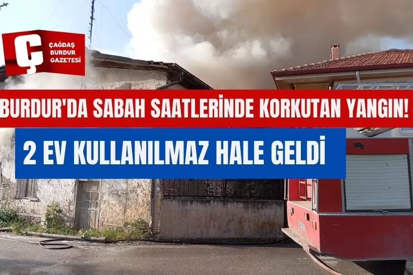 BURDUR'DA SABAH SAATLERİNDE KORKUTAN YANGIN! EV KULLANILMAZ HALE GELDİ 