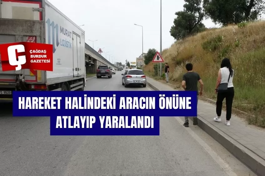 HAREKET HALİNDEKİ ARACIN ÖNÜNE ATLAYIP YARALANDI