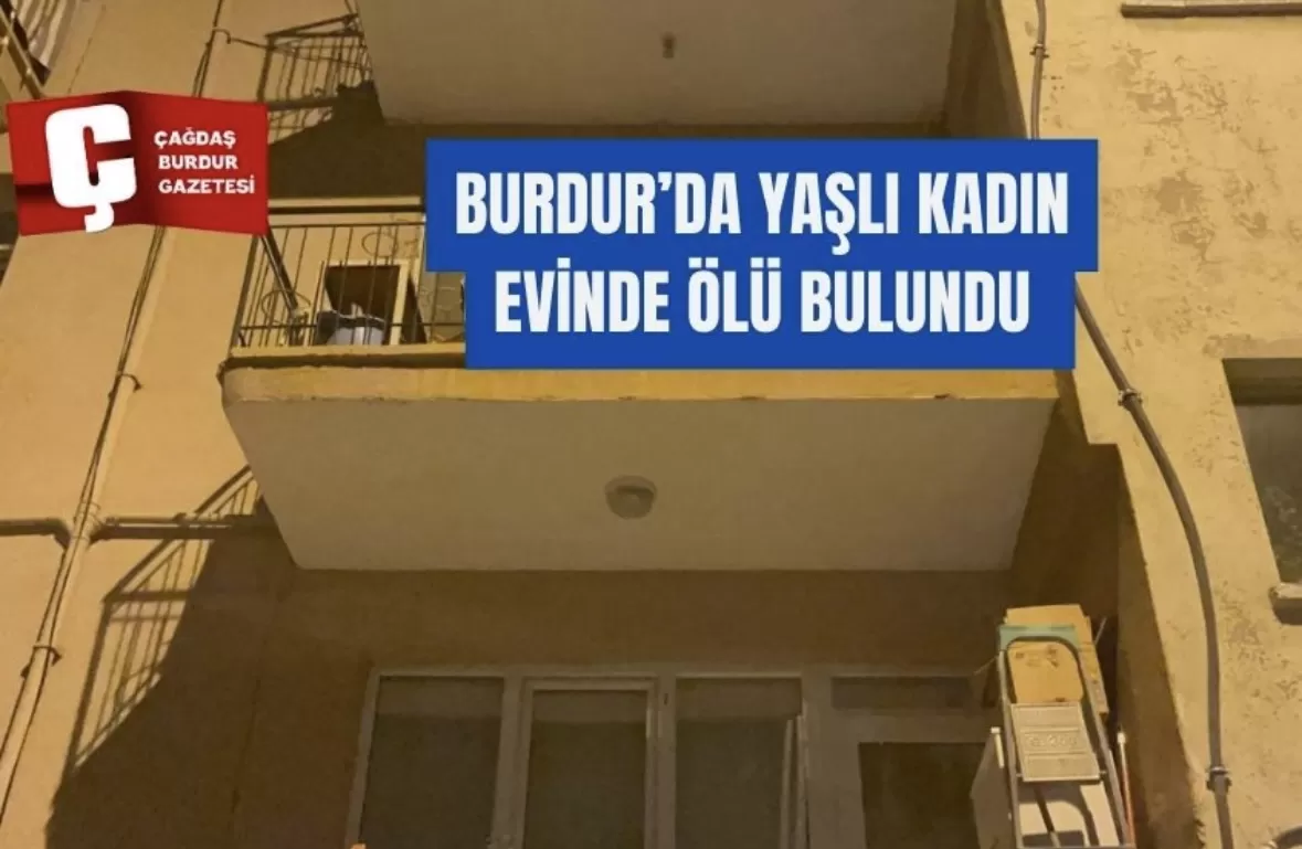 BURDUR’DA YAŞLI KADIN EVİNDE ÖLÜ BULUNDU 