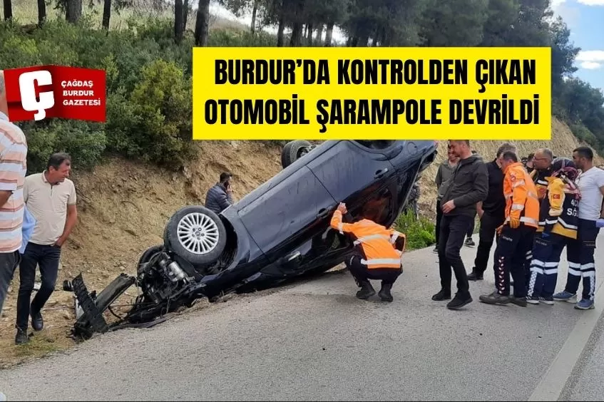  BURDUR’DA KONTROLDEN ÇIKAN OTOMOBİL ŞARAMPOLE DEVRİLDİ