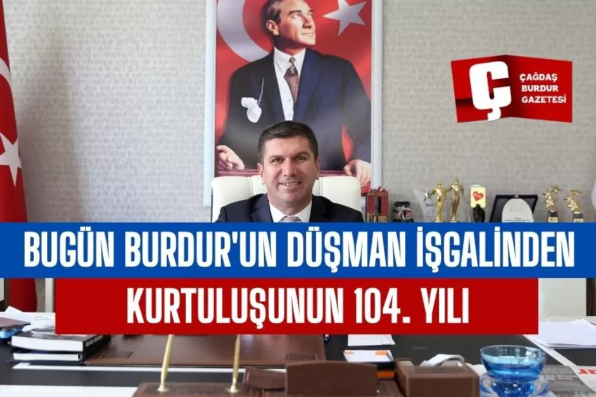 BUGÜN BURDUR'UN DÜŞMAN İŞGALİNDEN KURTULUŞUNUN 104. YILI