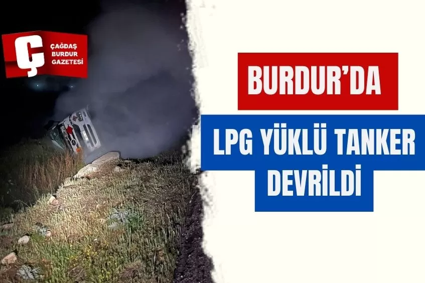 BURDUR’DA LPG YÜKLÜ TANKER DEVRİLDİ