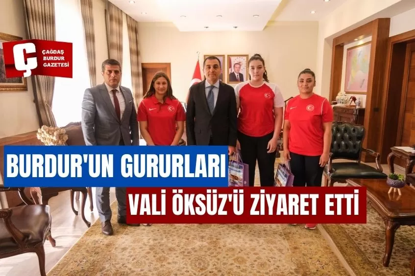 BURDUR'UN GURURLARI VALİ ÖKSÜZ'Ü ZİYARET ETTİ 