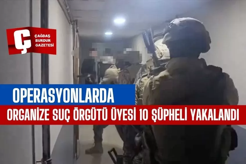 MAHZEN-38 OPERASYONLARINDA ORGANİZE SUÇ ÖRGÜTÜ ÜYESİ 10 ŞÜPHELİ YAKALANDI