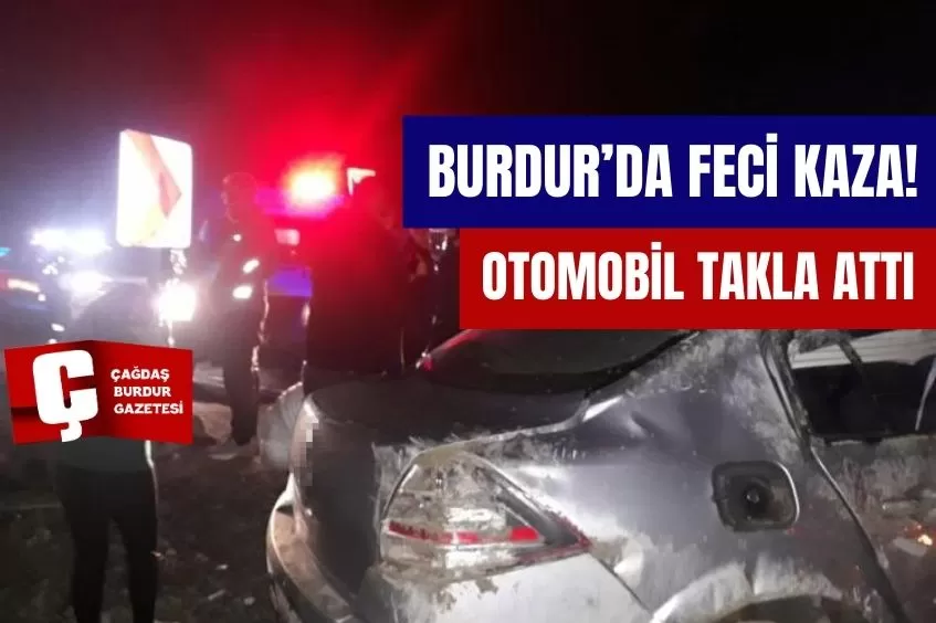 BURDUR'DA FECİ KAZA! OTOMOBİL TAKLA ATTI