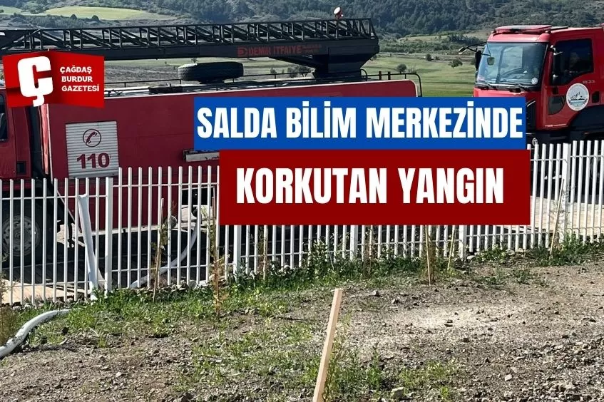 SALDA BİLİM MERKEZİ'NDE KORKUTAN YANGIN 