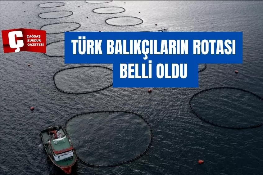 TÜRK BALIKÇILARIN ROTASI BELLİ OLDU 