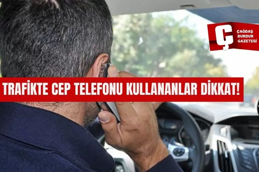 TRAFİKTE CEP TELEFONU KULLANANLAR DİKKAT!