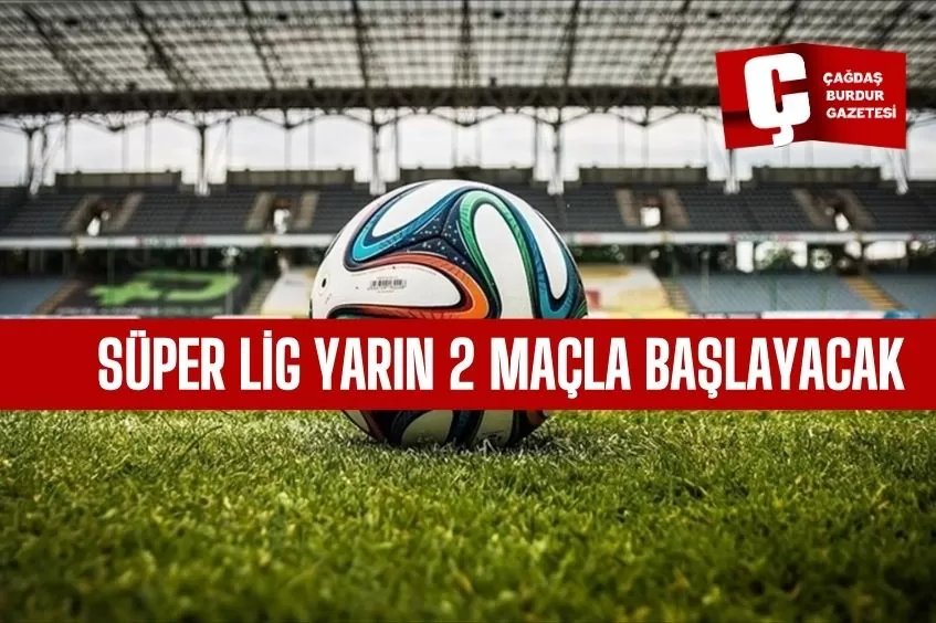 TRENDYOL SÜPER LİG'DE 35. HAFTA YARIN 2 MAÇLA BAŞLAYACAK