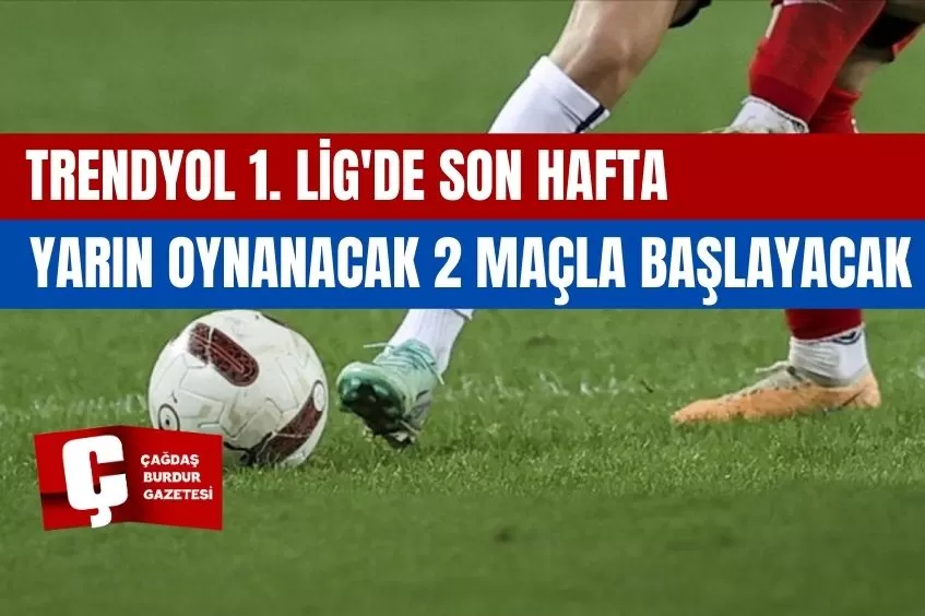 TRENDYOL 1. LİG'DE SON HAFTA YARIN OYNANACAK 2 MAÇLA BAŞLAYACAK