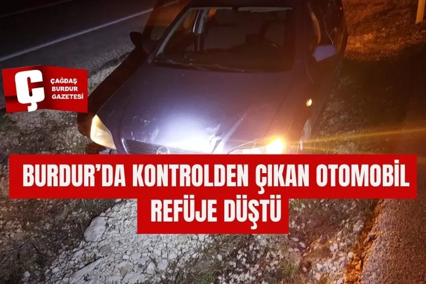  BURDUR’DA KONTROLDEN ÇIKAN OTOMOBİL REFÜJE DÜŞTÜ