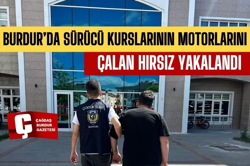 BURDUR’DA SÜRÜCÜ KURSLARININ MOTORLARINI ÇALAN HIRSIZ YAKALANDI